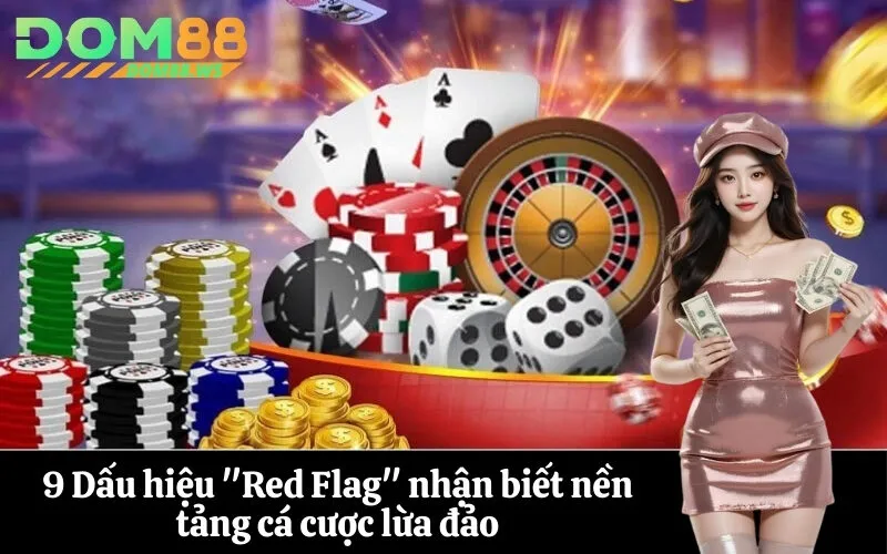 9 Dấu hiệu Red Flag nhận biết nền tảng cá cược lừa đảo