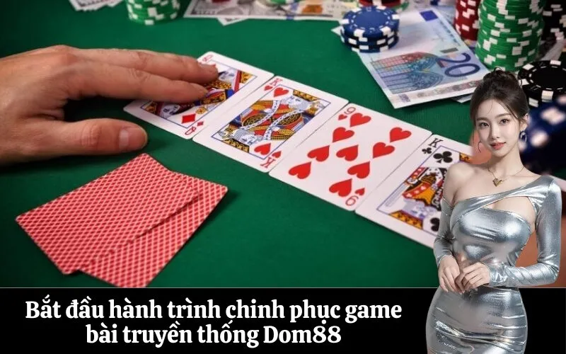 Bắt đầu hành trình chinh phục game bài truyền thống Dom88