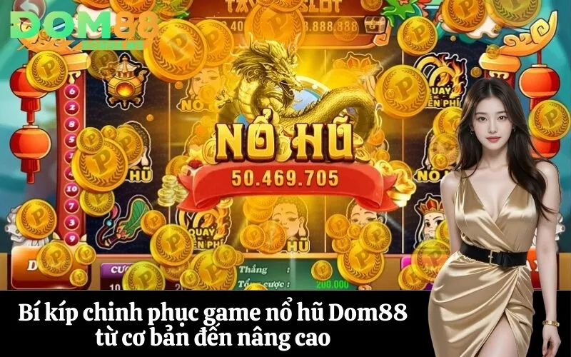 Bí kíp chinh phục game nổ hũ Dom88 từ cơ bản đến nâng cao