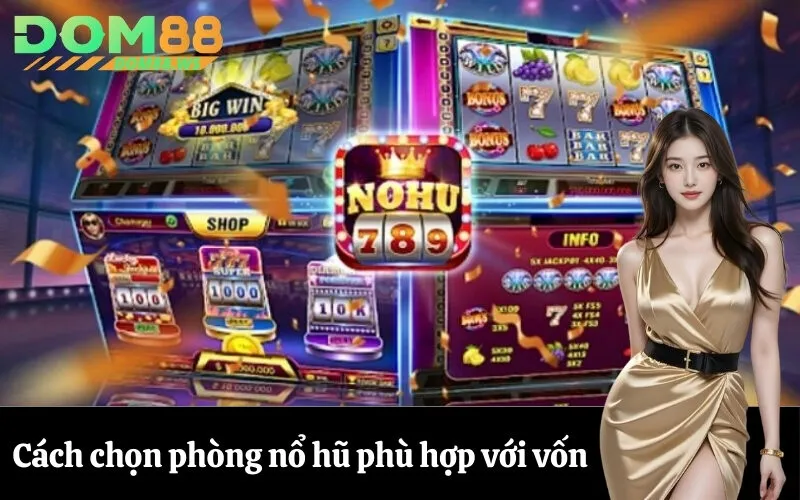 Cách chọn phòng nổ hũ phù hợp với vốn