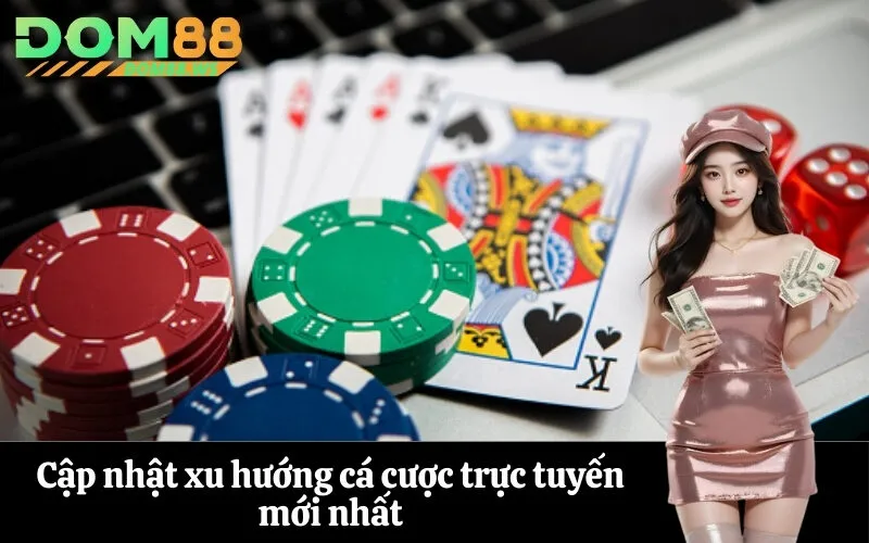 Cập nhật xu hướng cá cược trực tuyến mới nhất