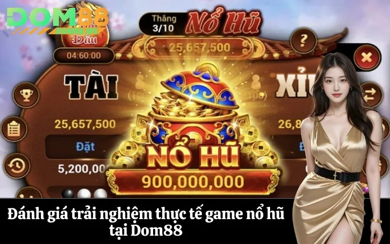Đánh giá trải nghiệm thực tế game nổ hũ tại Dom88