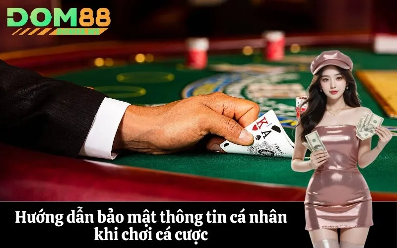 Hướng dẫn bảo mật thông tin cá nhân khi chơi cá cược