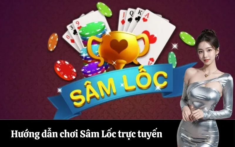 Hướng dẫn chơi Sâm Lốc trực tuyến