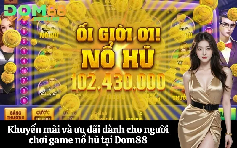 Khuyến mãi và ưu đãi dành cho người chơi game nổ hũ tại Dom88