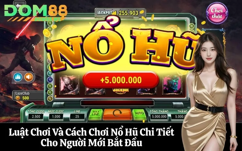 Luật Chơi Và Cách Chơi Nổ Hũ Chi Tiết Cho Người Mới Bắt Đầu