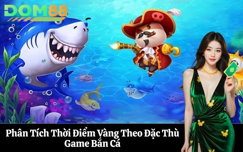 Phân Tích Thời Điểm Vàng Theo Đặc Thù Game Bắn Cá