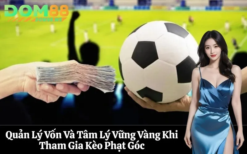 Quản Lý Vốn Và Tâm Lý Vững Vàng Khi Tham Gia Kèo Phạt Góc