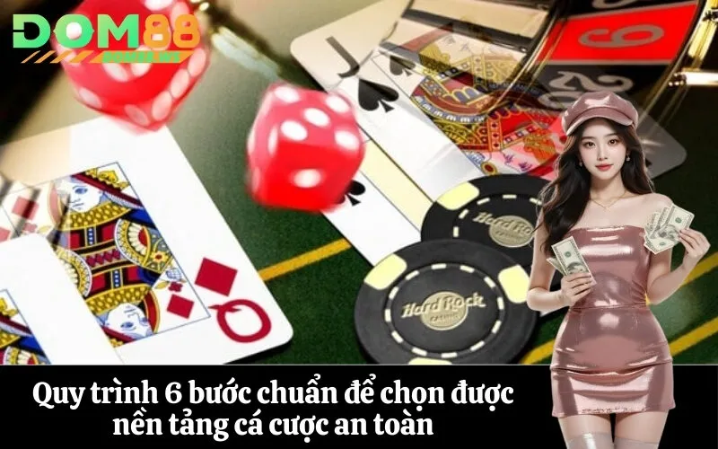 Quy trình 6 bước chuẩn để chọn được nền tảng cá cược an toàn