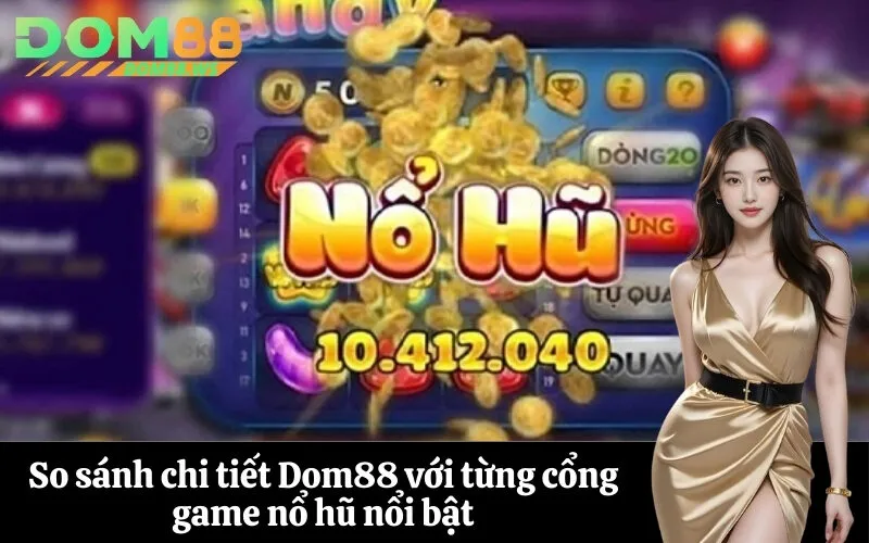 So sánh chi tiết Dom88 với từng cổng game nổ hũ nổi bật