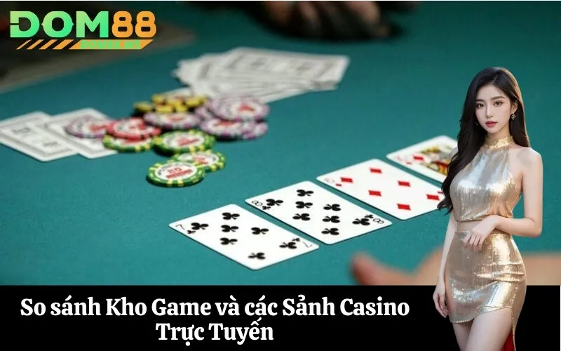 So sánh Kho Game và các Sảnh Casino Trực Tuyến