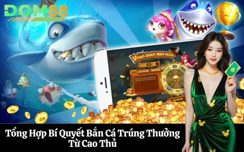 Tổng Hợp Bí Quyết Bắn Cá Trúng Thưởng Từ Cao Thủ
