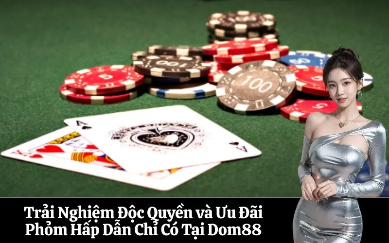 Trải Nghiệm Độc Quyền và Ưu Đãi Phỏm Hấp Dẫn Chỉ Có Tại Dom88