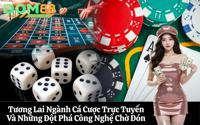 Tương Lai Ngành Cá Cược Trực Tuyến Và Những Đột Phá Công Nghệ Chờ Đón