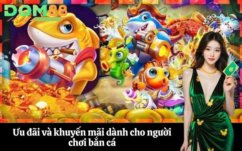 Ưu đãi và khuyến mãi dành cho người chơi bắn cá