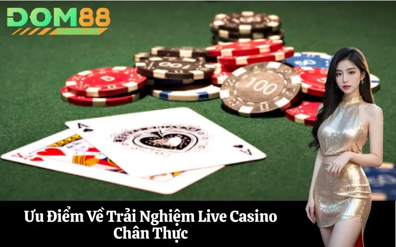 Ưu Điểm Về Trải Nghiệm Live Casino Chân Thực